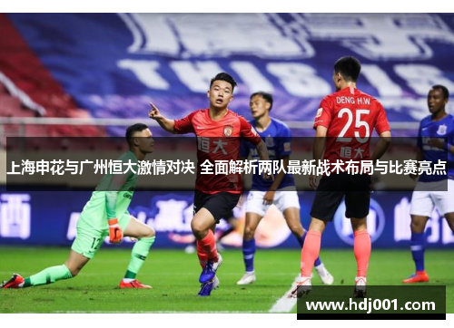 上海申花与广州恒大激情对决 全面解析两队最新战术布局与比赛亮点
