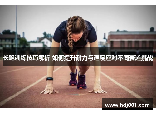 长跑训练技巧解析 如何提升耐力与速度应对不同赛道挑战