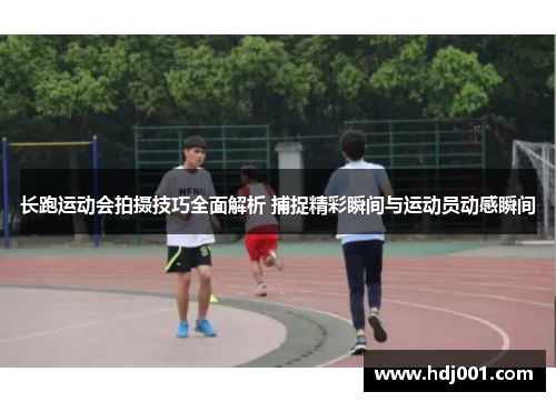 长跑运动会拍摄技巧全面解析 捕捉精彩瞬间与运动员动感瞬间